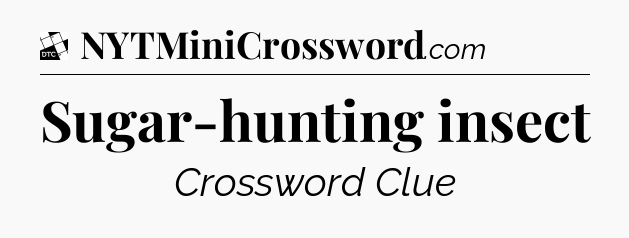 Sugar-hunting insect - Daily Themed Classic Crossword