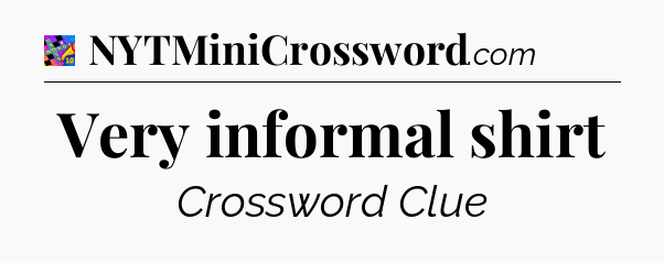 Very informal shirt Crossword Clue