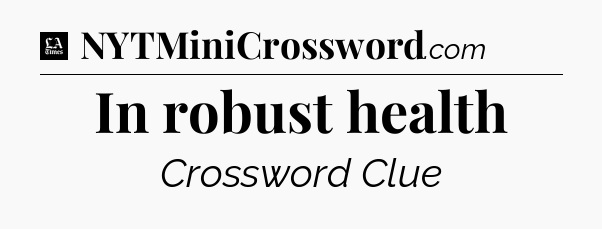 In robust health - LA Times Crossword