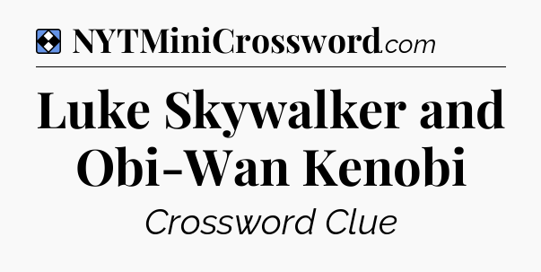 Solution: Luke Skywalker and Obi-Wan Kenobi - NYT Mini Crossword