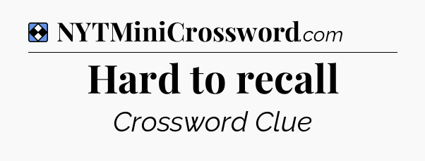 Solution: Hard to recall - NYT Mini Crossword