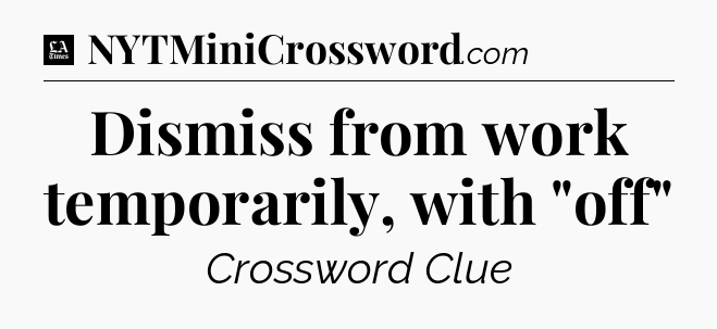 Dismiss from work temporarily, with 