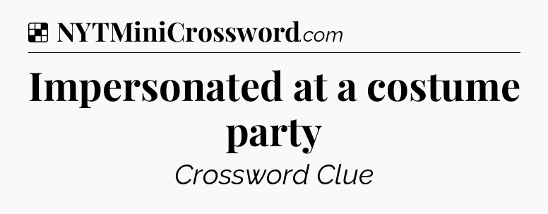Solution: Impersonated at a costume party - NYT Crossword