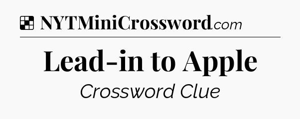 Solution: Lead-in to Apple - NYT Crossword