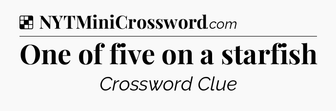 Solution: One of five on a starfish - NYT Crossword
