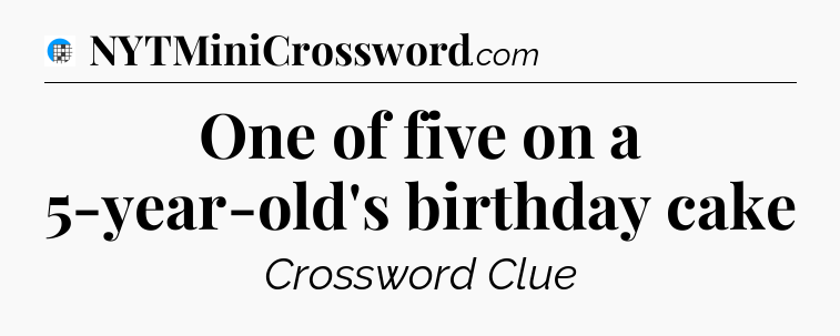 One of five on a 5-year-old's birthday cake Crossword Clue