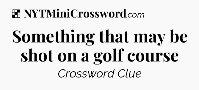 Solution: Something that may be shot on a golf course - NYT Crossword