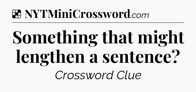 Solution: Something that might lengthen a sentence - NYT Crossword