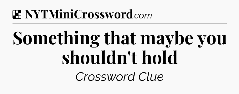 Solution: Something that maybe you shouldn't hold - NYT Crossword
