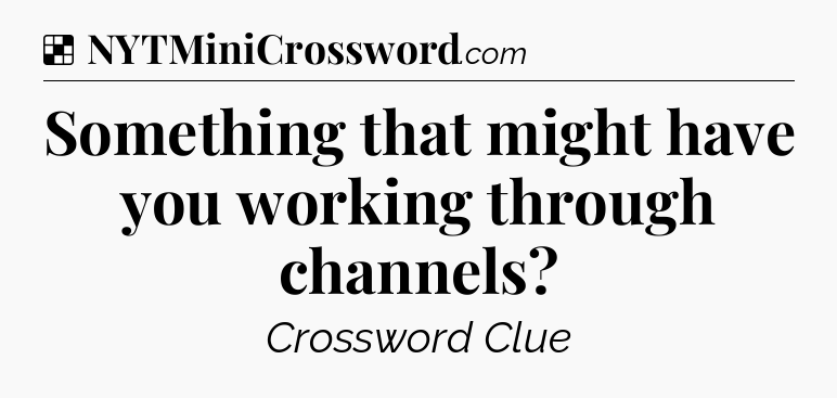 Solution: Something that might have you working through channels - NYT Crossword