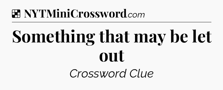 Solution: Something that may be let out - NYT Crossword