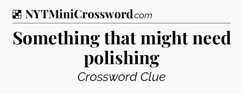 Solution: Something that might need polishing - NYT Crossword