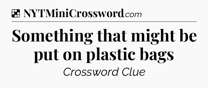 Solution: Something that might be put on plastic bags - NYT Crossword