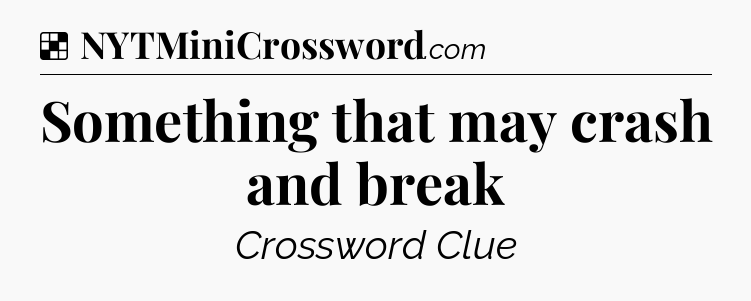 Solution: Something that may crash and break - NYT Crossword