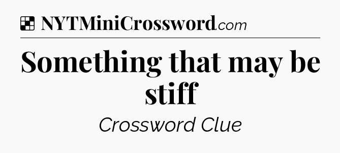Solution: Something that may be stiff - NYT Crossword