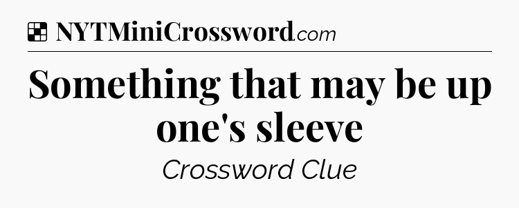 Solution: Something that may be up one's sleeve - NYT Crossword