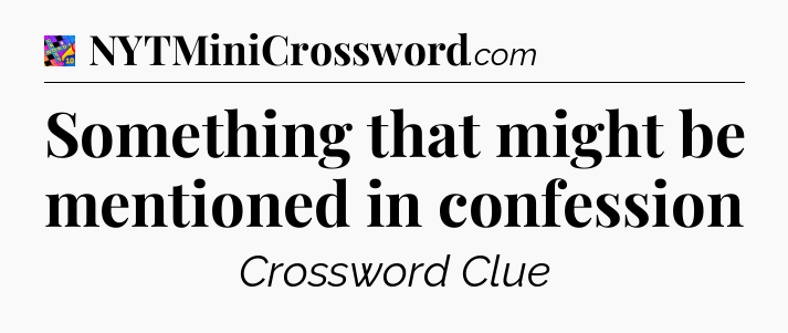 Something that might be mentioned in confession Crossword Clue