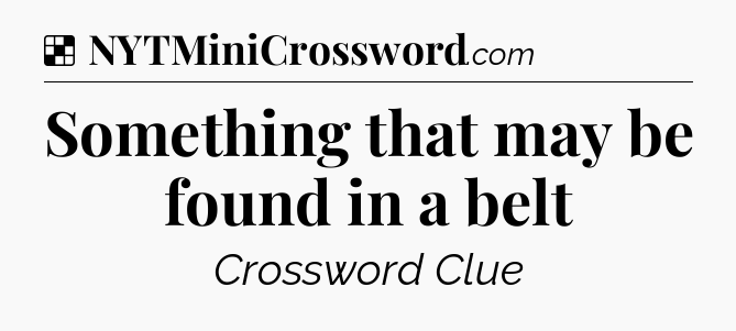 Solution: Something that may be found in a belt - NYT Crossword