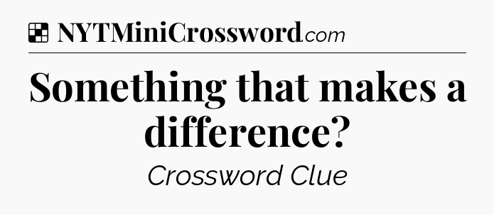 Solution: Something that makes a difference - NYT Crossword