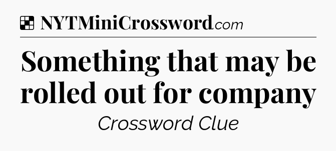 Solution: Something that may be rolled out for company - NYT Crossword