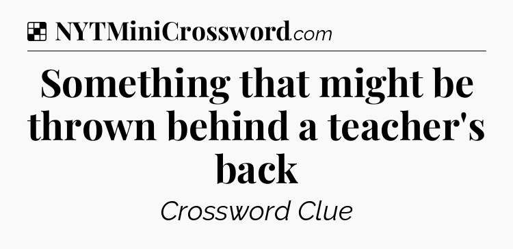 Solution: Something that might be thrown behind a teacher's back - NYT Crossword