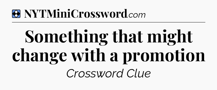 Solution: Something that might change with a promotion - NYT Mini Crossword