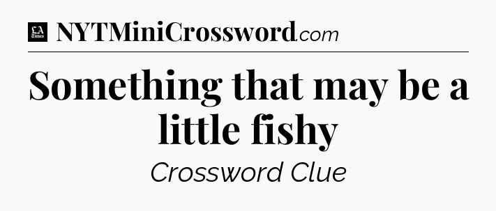 Something that may be a little fishy - LA Times Crossword