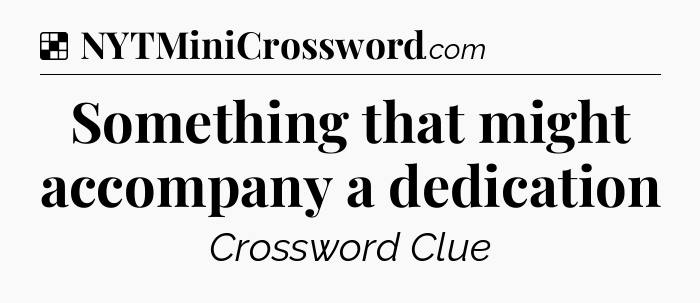 Solution: Something that might accompany a dedication - NYT Crossword