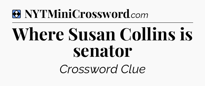 Solution: Where Susan Collins is senator - NYT Mini Crossword
