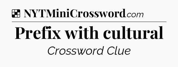 Solution: Prefix with cultural - NYT Crossword
