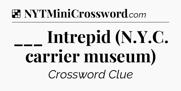 Solution: ___ Intrepid (N.Y.C. carrier museum) - NYT Crossword