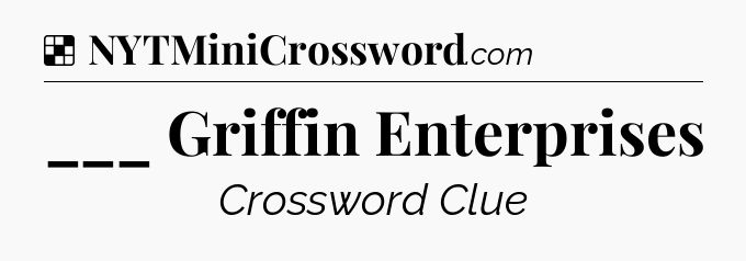 Solution: ___ Griffin Enterprises - NYT Crossword