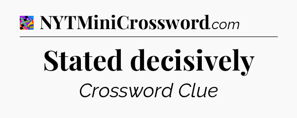 Stated decisively Crossword Clue