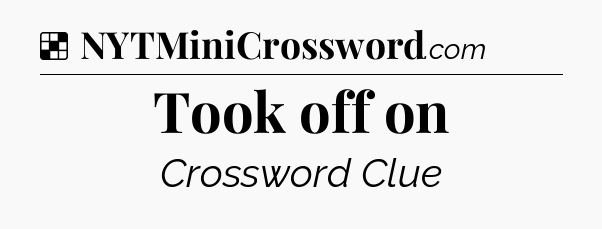 Solution: Took off on - NYT Crossword