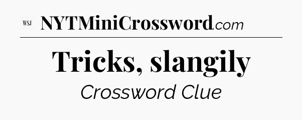 Tricks, slangily - WSJ Crossword