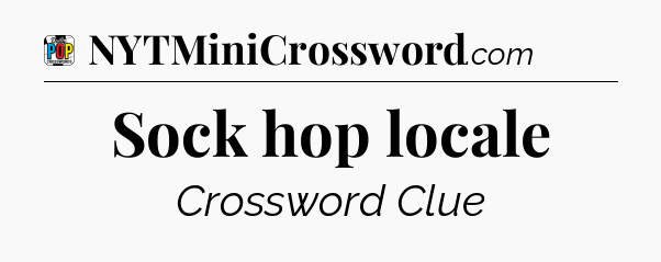 Sock hop locale Crossword Clue