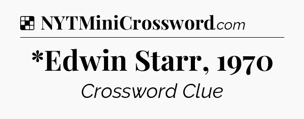 Solution: *Edwin Starr, 1970 - NYT Crossword