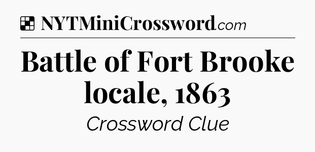 Solution: Battle of Fort Brooke locale, 1863 - NYT Crossword