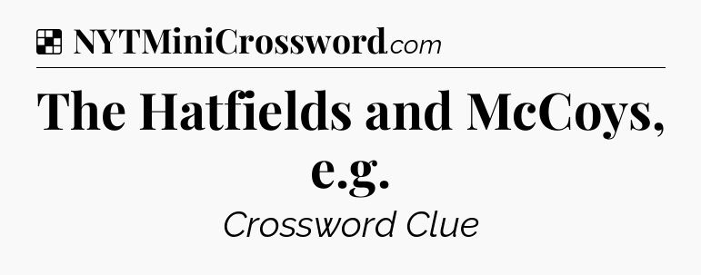 Solution: The Hatfields and McCoys, e.g - NYT Crossword