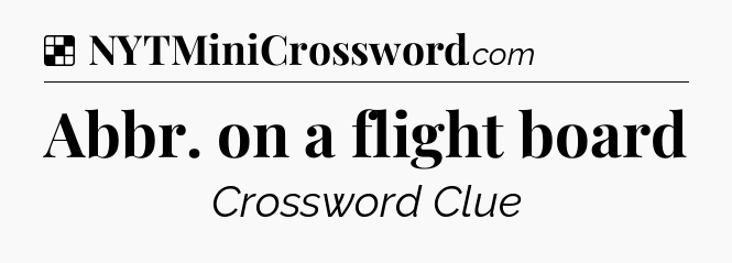 Solution: Abbr. on a flight board - NYT Crossword