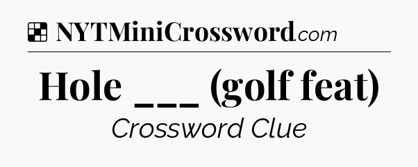 Solution: Hole ___ (golf feat) - NYT Crossword