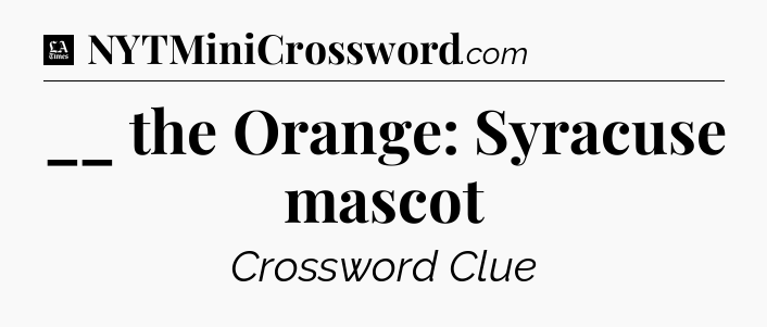 __ the Orange: Syracuse mascot - LA Times Crossword