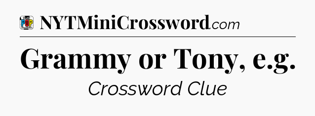 Grammy or Tony, e.g Crossword Clue