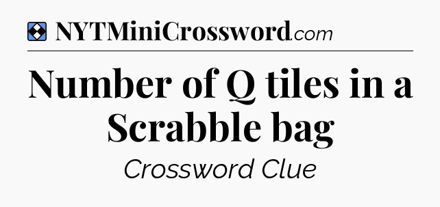 Solution: Number of Q tiles in a Scrabble bag - NYT Mini Crossword