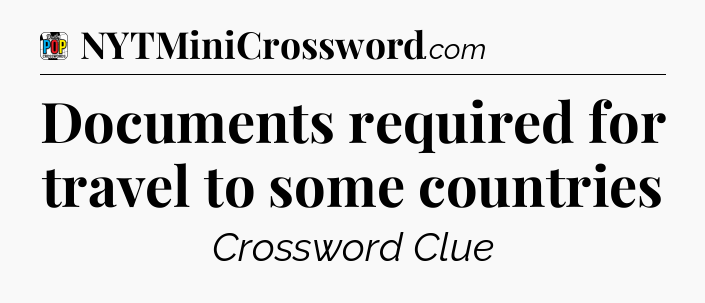 Documents required for travel to some countries Crossword Clue