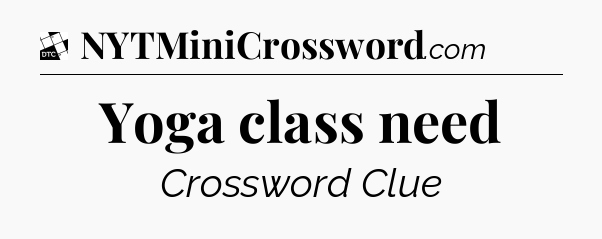 Yoga class need - Daily Themed Classic Crossword
