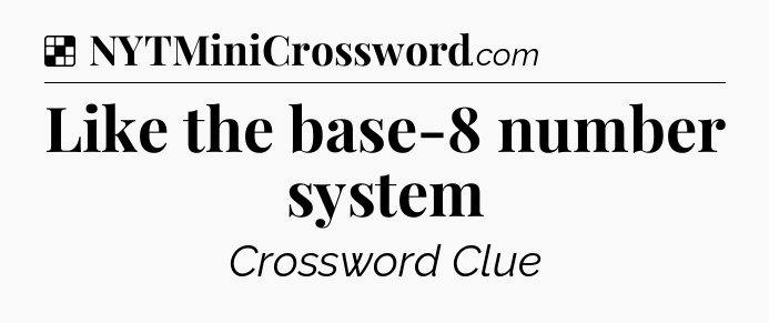 Solution: Like the base-8 number system - NYT Crossword