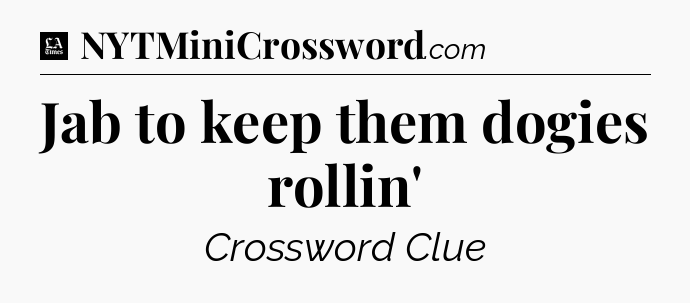 Jab to keep them dogies rollin' - LA Times Crossword