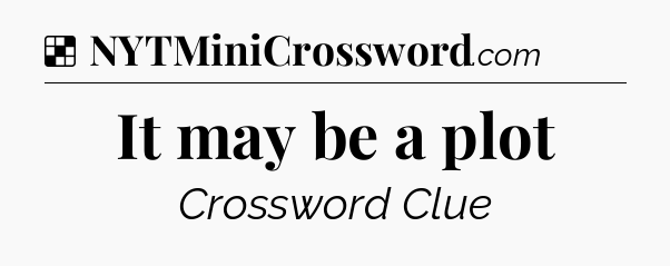 Solution: It may be a plot - NYT Crossword