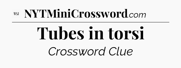 Tubes in torsi - WSJ Crossword
